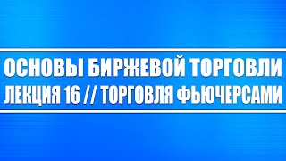 Основы биржевой торговли // Лекция 16. Торговля на товарном рынке нефтью и газом (что учитывается)