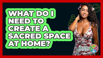 What Do I Need To Create A Sacred Space At Home? - Holistic Balance And Bliss