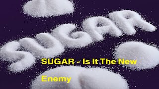 SUGAR - Is It The New Enemy