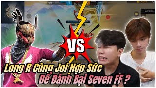 Long R Cùng Joi Hợp Sức Để Đánh Bại Seven Ff ?