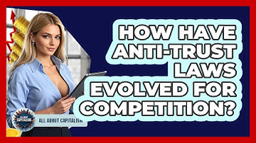 How Have Anti-trust Laws Evolved For Competition? - All About Capitalism