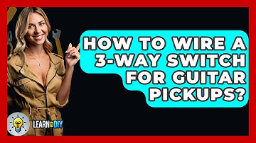 How To Wire A 3-way Switch For Guitar Pickups? - LearnToDIY360.com