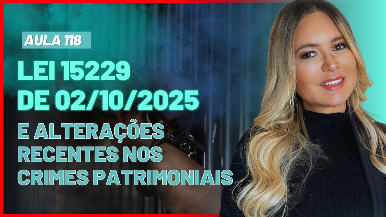 Aula 118 |  Lei 15229 de 02 de Outubro de 2025 e Demais Alterações Recentes nos Crimes Patrimoniais