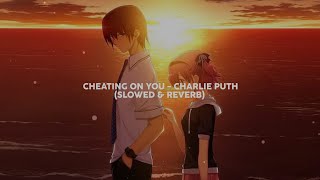 Cheating On You - Charlie Puth (Slowed & Reverb) 