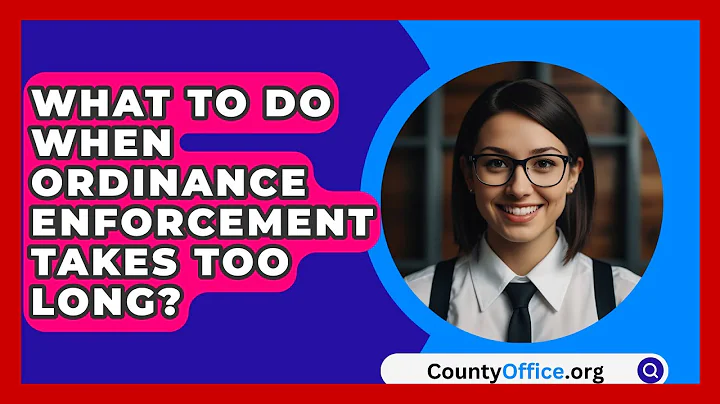 What To Do When Ordinance Enforcement Takes Too Long? - CountyOffice.org