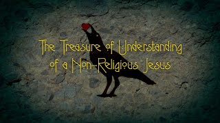 The Treasure of Understanding of a Non-Religious Jesus