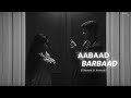 Aabaad Barbaad Slowed Reverb Arijit Singh Nostalgic 