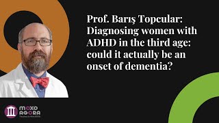 Prof. Baris Topcular: Diagnosing Women With ADHD in the Third Age - MOXO Symposium 2022