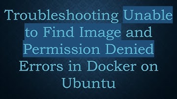 Troubleshooting Unable to Find Image and Permission Denied Errors in Docker on Ubuntu