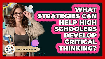 What Strategies Can Help High Schoolers Develop Critical Thinking? - High School Toolkit