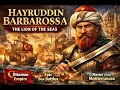 Hayreddin Barbarossa: The Lion of the Seas