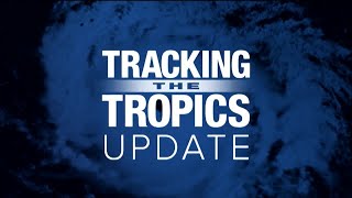 Tracking the Tropics | June 8 evening update