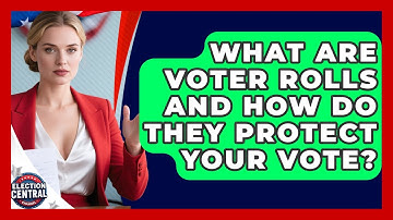 What Are Voter Rolls And How Do They Protect Your Vote? - Election Central Channel