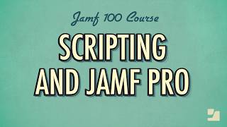 Lesson 25: Scripting and Jamf Pro | Jamf 100 Course