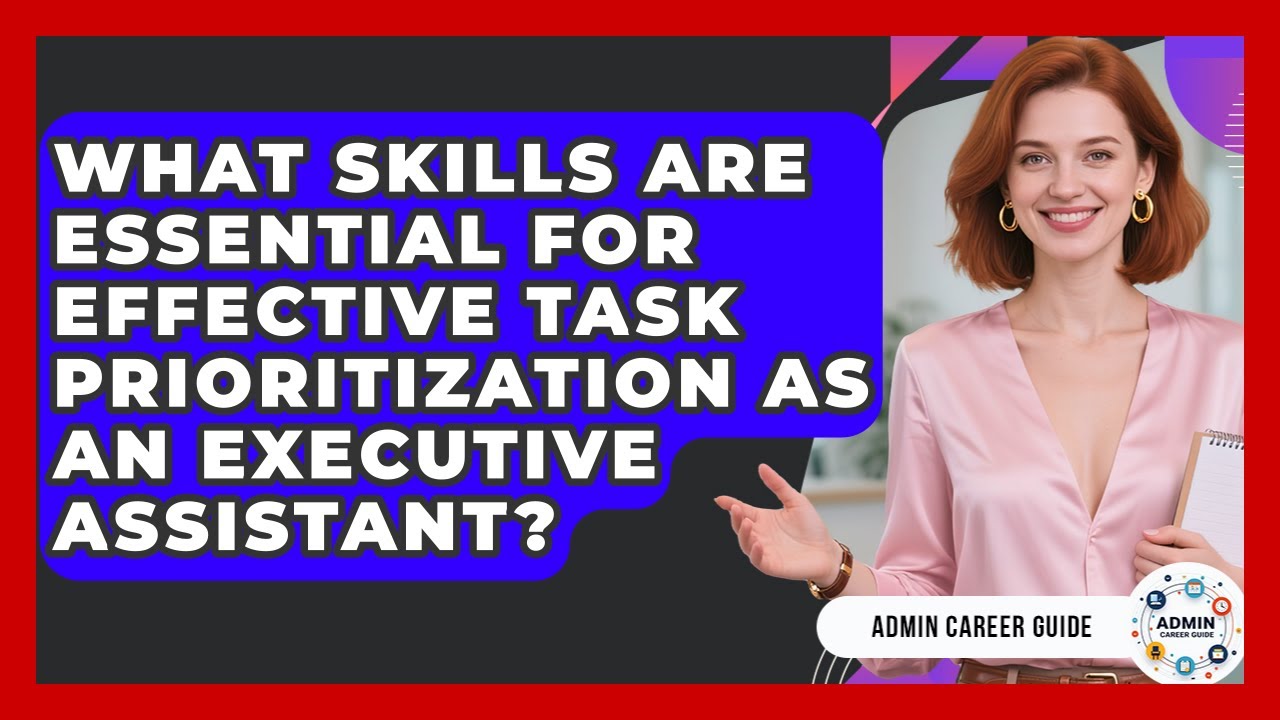 What Skills Are Essential For Effective Task Prioritization As An Executive Assistant?