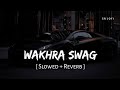 Wakhra Swag Slowed Reverb Badshah Navv Inder SR Lofi