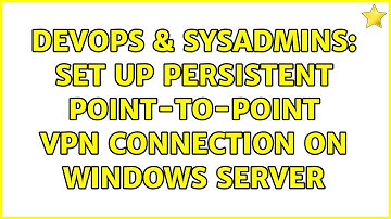 DevOps & SysAdmins: Set up persistent point-to-point VPN connection on Windows Server