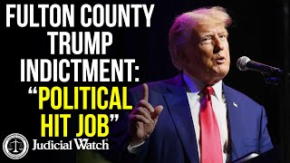 Judicial Watch alleges: FITTON: Fulton County Trump Indictment: “Political Hit Job”