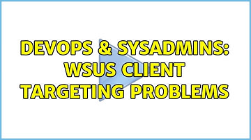 DevOps & SysAdmins: WSUS client targeting problems