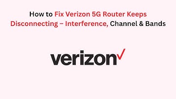 How to Fix Verizon 5G Router Keeps Disconnecting – Interference, Channel & Bands