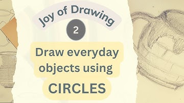Joy of Drawing | Part 2 Draw Everyday objects using CIRCLES
