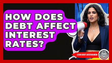 How Does Debt Affect Interest Rates? - Learn About Libertarianism