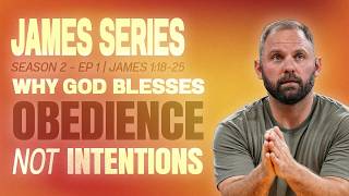 Why God Blesses Obedience, Not Intentions: Action over Perfection | James Season 2 - Episode 1