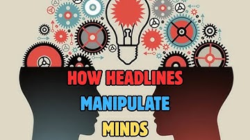 HOW HEADLINES MANIPULATE MINDS