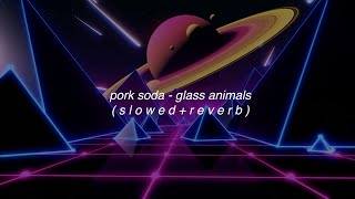 pork soda - glass animals // s l o w e d + r e v e r b