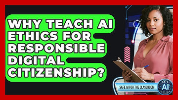 Why Teach AI Ethics For Responsible Digital Citizenship? - Safe AI for The Classroom