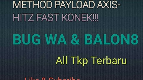Method Payload Axis-Hitz Update terbaru fast konek!!! all tkp Bug WA & balon8
