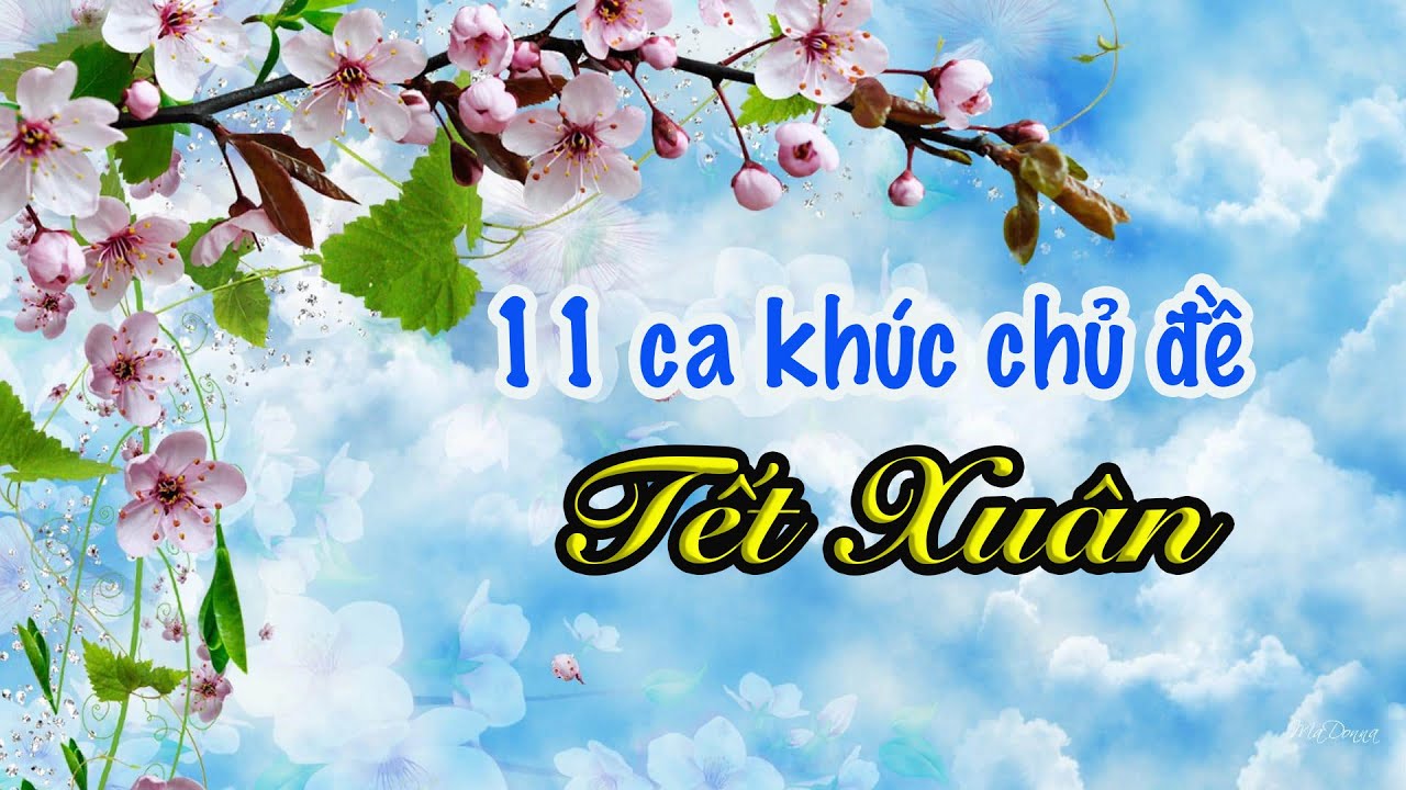 Tổng hợp 11 ca khúc chủ đề “Tết Xuân
