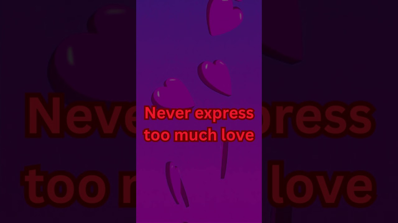 Never express too much love 
