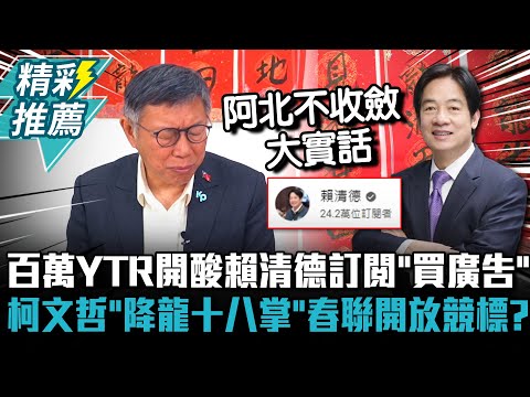 百萬YTR開酸賴清德訂閱「買廣告」！柯文哲狂草「降龍十八掌」春聯開放競標？【CNEWS】