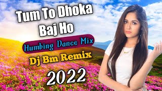 Tum To Dhokebaaz Ho Dj Remix Hard Bass.. Humbing Dance Mix..DJ Bm ReMix 2022