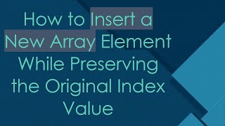 How to Insert a New Array Element While Preserving the Original Index Value