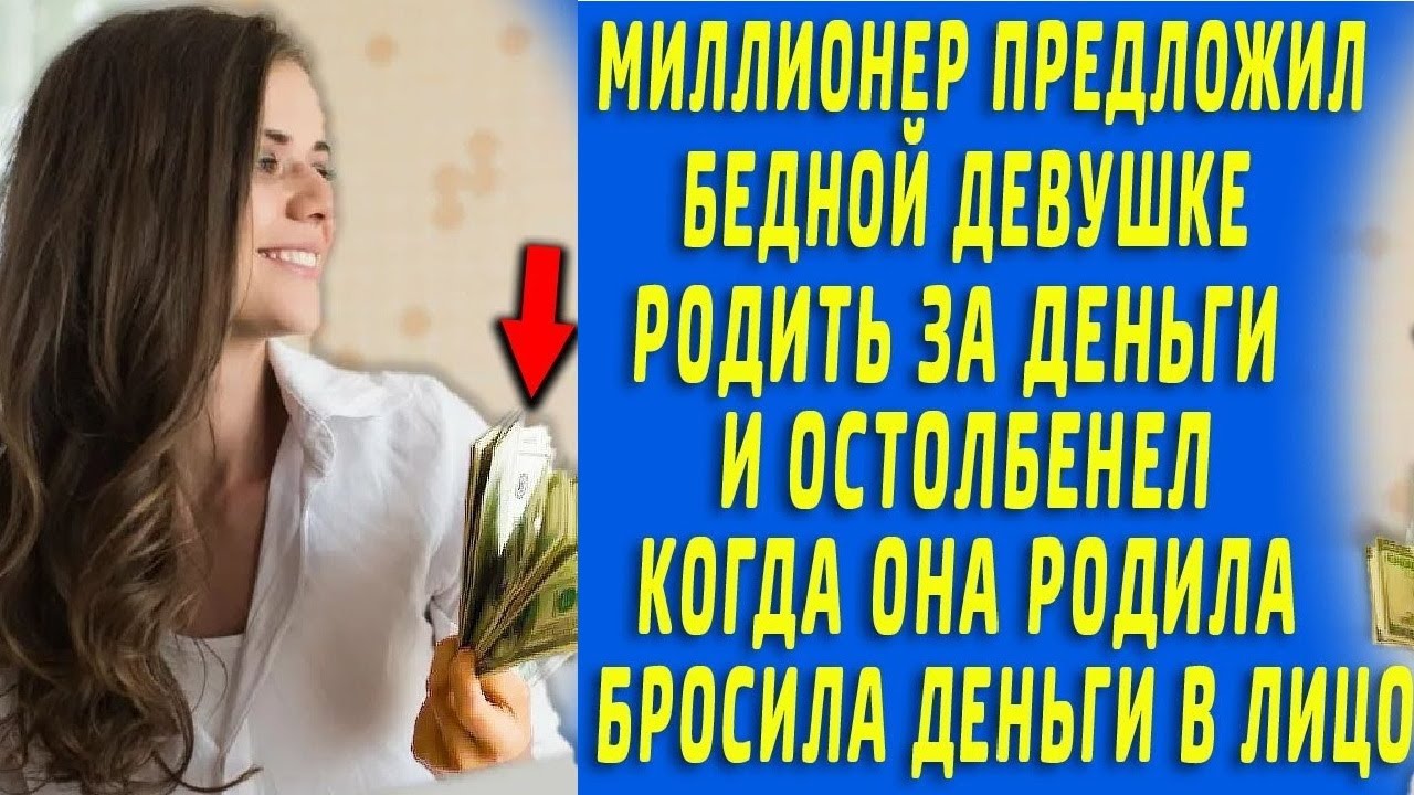 Когда родила кинула деньги в лицо. Миллионер предложил бедной девушке ...
