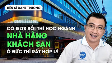 CÓ IELTS RỒI THÌ HỌC NGÀNH NHÀ HÀNG KHÁCH SẠN Ở ĐỨC THÌ RẤT HỢP LÝ - TS Dane Truong