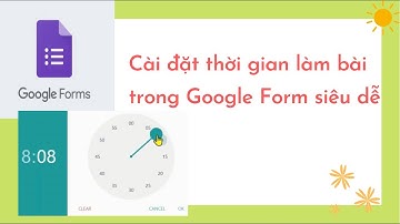 Cách cài đặt thời gian làm bài kiểm tra trên Google Form siêu dễ