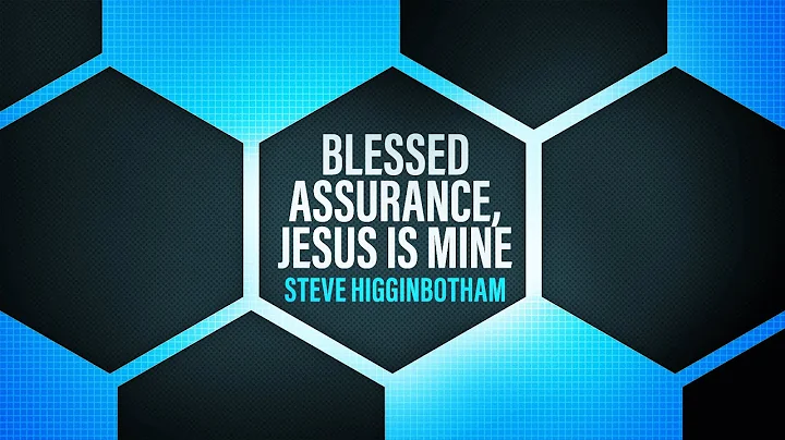 Blessed Assurance, Jesus is Mine: Steve Higginbotham
