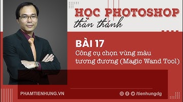 Photoshop thần thánh - Bài 17 công cụ chọn vùng màu tương đương (Magic Wand Tool) | Phạm Tiến Hưng