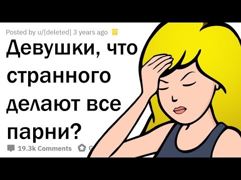 ДЕВУШКИ, ЧТО СТРАННОГО НЕОСОЗНАННО ДЕЛАЮТ ПАРНИ?