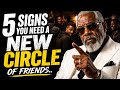 5 Signs You Need A New Circle Of Friends..