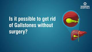 Is it possible to get rid of Gallstones without surgery?