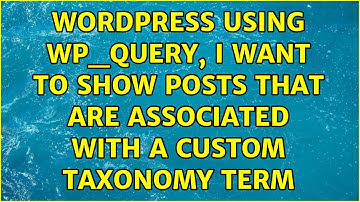 Wordpress: Using WP_Query, I want to show posts that are associated with a custom taxonomy term