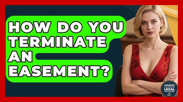 How Do You Terminate An Easement? - Avoiding Common Legal Mistakes