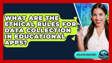 What Are The Ethical Rules For Data Collection In Educational Apps? - Gen Alpha Adventures