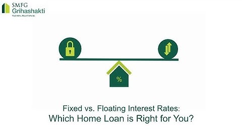 Fixed vs. Floating Interest Rates: Which Home Loan is Right for You? | SMFG Grihashakti
