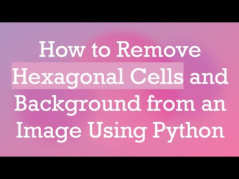How to Remove Hexagonal Cells and Background from an Image Using Python