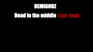 Demigodz - Dead in the middle (cut. rmx)